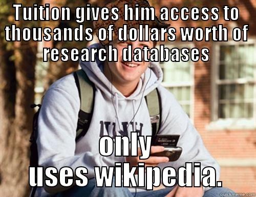 TUITION GIVES HIM ACCESS TO THOUSANDS OF DOLLARS WORTH OF RESEARCH DATABASES ONLY USES WIKIPEDIA. College Freshman
