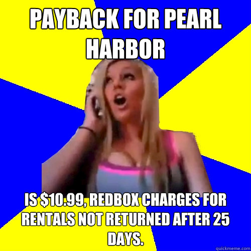 payback for pearl harbor Is $10.99, Redbox charges for rentals not returned after 25 days. - payback for pearl harbor Is $10.99, Redbox charges for rentals not returned after 25 days.  Cross cultural studies girl