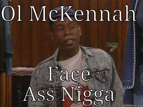 OL MCKENNAH  FACE ASS NIGGA Misc