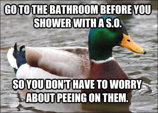 Go to the bathroom before you shower with a S.O. So you don't have to worry about peeing on them.  Actual Advice Mallard