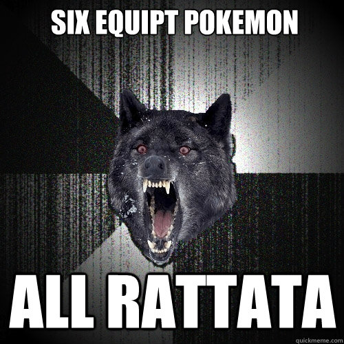 Six equipt pokemon all rattata  Insanity Wolf