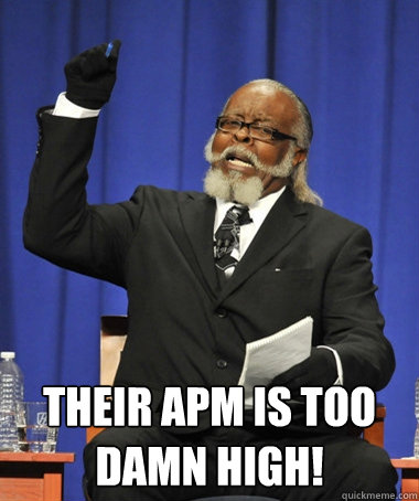  Their APM is too damn high!  The Rent Is Too Damn High