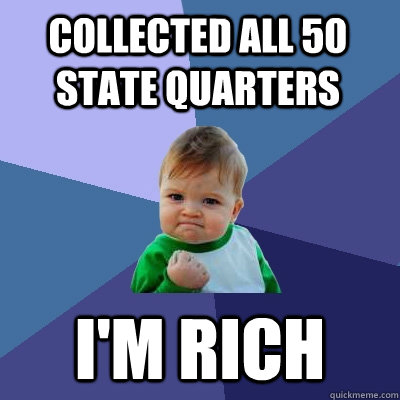 Collected all 50 state quarters i'm rich  Success Kid