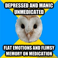 Depressed and manic unmedicated flat emotions and flimsy memory on medication  