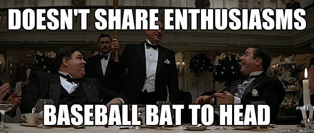 doesn't share enthusiasms baseball bat to head - doesn't share enthusiasms baseball bat to head  Unlucky Mafia guy