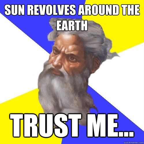 Sun revolves around the Earth Trust me...  Advice God