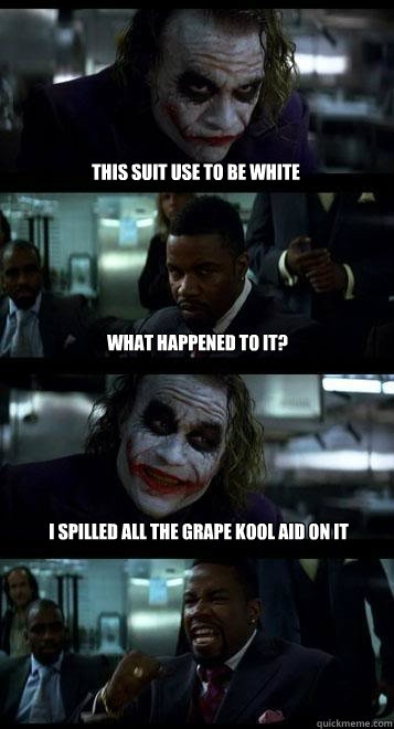 this suit use to be white what happened to it? I spilled all the grape kool aid on it  Joker with Black guy
