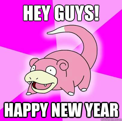 HEY GUYS! Happy New year  Slowpoke