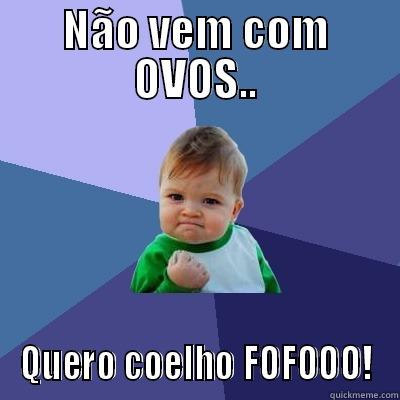 NÃO VEM COM OVOS.. QUERO COELHO FOFOOO! Success Kid