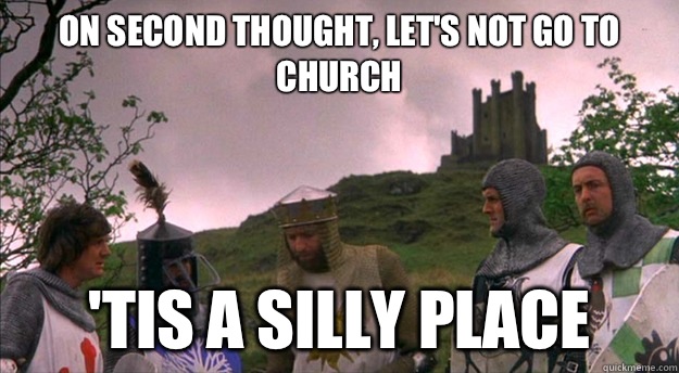 On second thought, let's not go to church 'tis a silly place - On second thought, let's not go to church 'tis a silly place  Monty Python tis a silly place