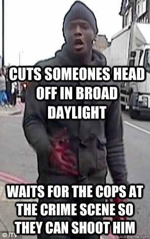 Cuts someones head off in broad daylight Waits for the cops at the crime scene so they can shoot him - Cuts someones head off in broad daylight Waits for the cops at the crime scene so they can shoot him  Good Guy Tyrone
