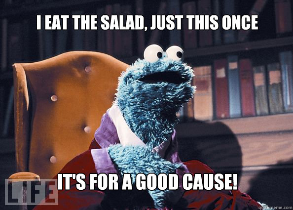 I eat the salad, just this once  It's for a good cause!  Cookieman