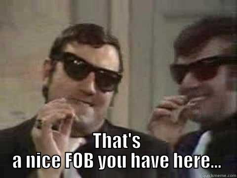  THAT'S A NICE FOB YOU HAVE HERE... Misc