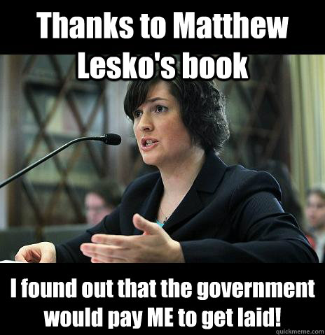 Thanks to Matthew Lesko's book I found out that the government would pay ME to get laid!  Sandy Needs