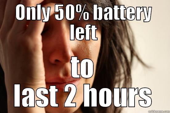 ONLY 50% BATTERY LEFT TO LAST 2 HOURS First World Problems