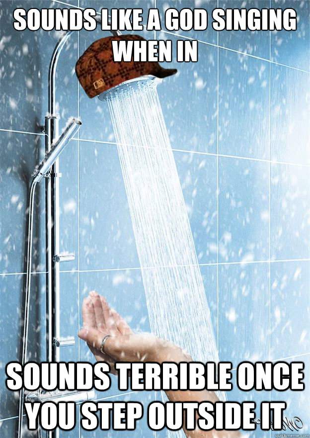 Sounds like a god singing when in Sounds terrible once you step outside it  