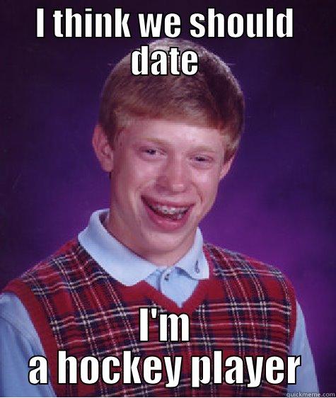 I THINK WE SHOULD DATE I'M A HOCKEY PLAYER Bad Luck Brian