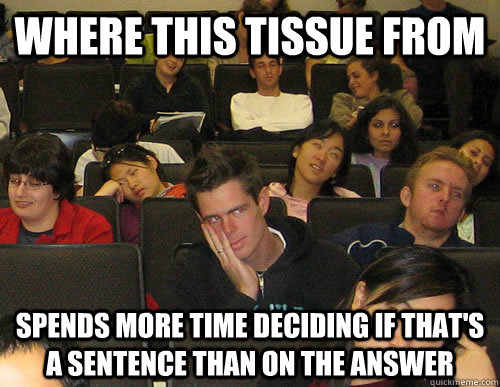 Where this tissue from spends more time deciding if that's a sentence than on the answer - Where this tissue from spends more time deciding if that's a sentence than on the answer  Engineering Student