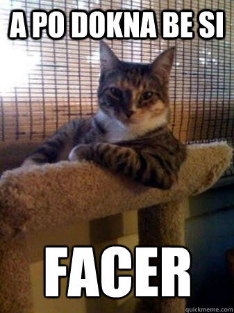 A po dokna be si Facer
  The Most Interesting Cat in the World