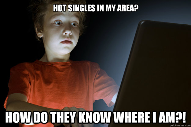 HOT SINGLES IN MY AREA? HOW DO THEY KNOW WHERE I AM?!  scared first day on the internet kid