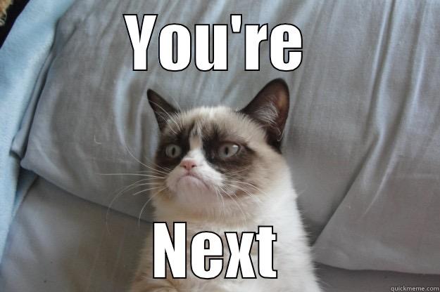 YOU'RE NEXT Grumpy Cat