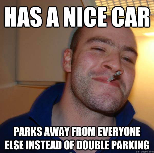 Has a nice car parks away from everyone else instead of double parking - Has a nice car parks away from everyone else instead of double parking  Misc