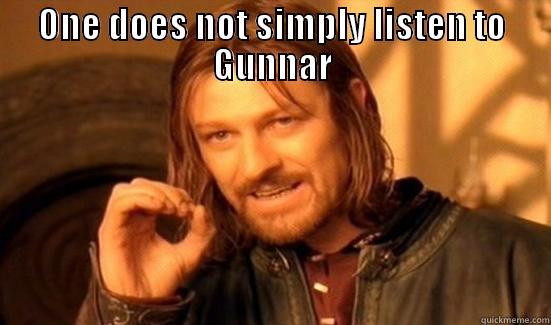 ONE DOES NOT SIMPLY LISTEN TO GUNNAR  Boromir