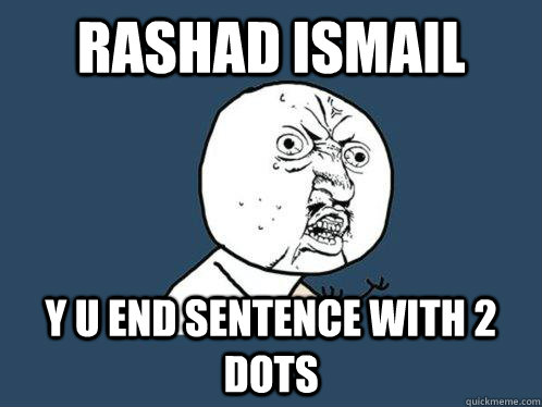 Rashad ismail y u end sentence with 2 dots  Y U No