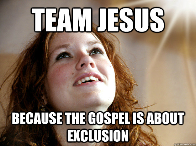 team jesus because the gospel is about exclusion  Christian Christina