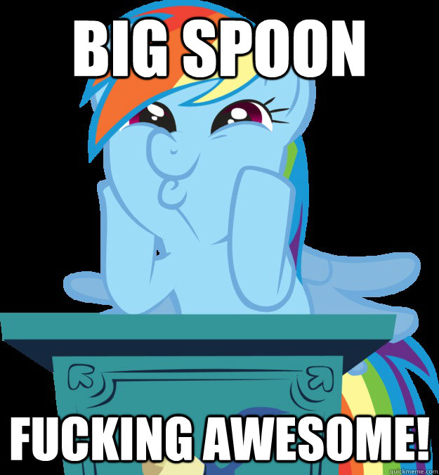 big spoon FUCKING AWESOME!  rainbow dash fucking awesome
