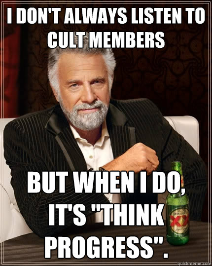 I don't always listen to cult members But when I do, It's 