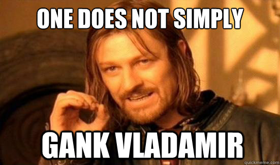One Does Not Simply Gank Vladamir  Boromir