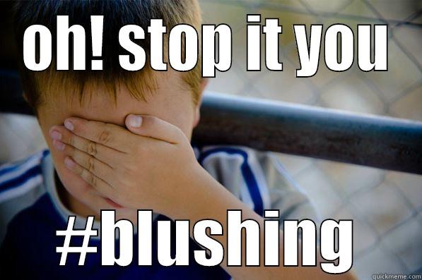 OH! STOP IT YOU #BLUSHING Confession kid