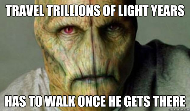 Travel trillions of light years has to walk once he gets there  Other World Problems