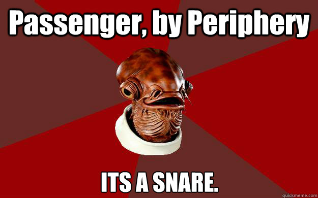 Passenger, by Periphery ITS A SNARE.  Admiral Ackbar Relationship Expert