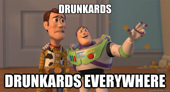 Drunkards Drunkards everywhere - Drunkards Drunkards everywhere  Toy Story Everywhere