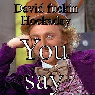 DAVID FUCKIN HOCKADAY YOU SAY Condescending Wonka
