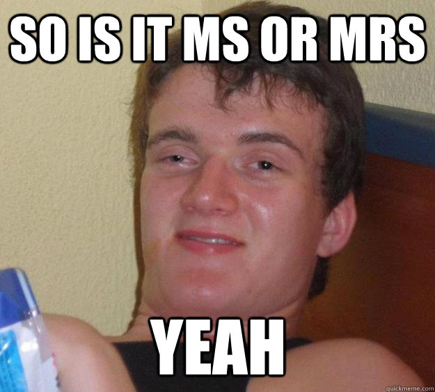 so is it Ms or Mrs Yeah - so is it Ms or Mrs Yeah  10 Guy