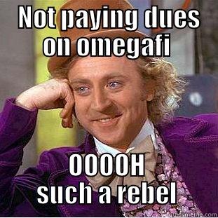  NOT PAYING DUES ON OMEGAFI OOOOH SUCH A REBEL Condescending Wonka
