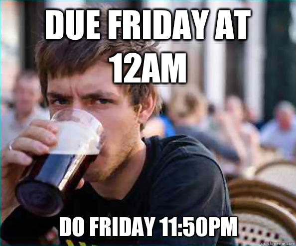 Due Friday at 12am Do Friday 11:50pm  Lazy College Senior