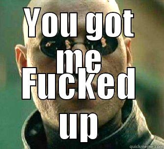 fucked up - YOU GOT ME FUCKED UP Matrix Morpheus