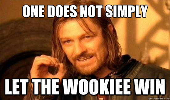 One Does Not Simply let the wookiee win  Boromir