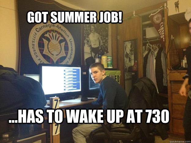 Got summer job! ...has to wake up at 730 - Got summer job! ...has to wake up at 730  Misc