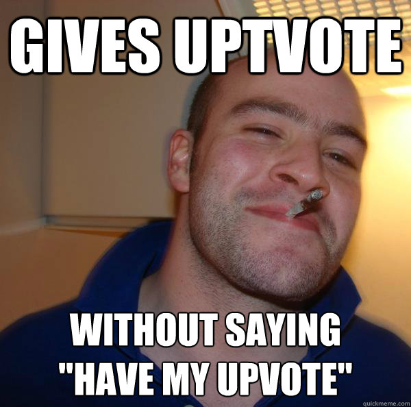 Gives uptvote Without saying 
