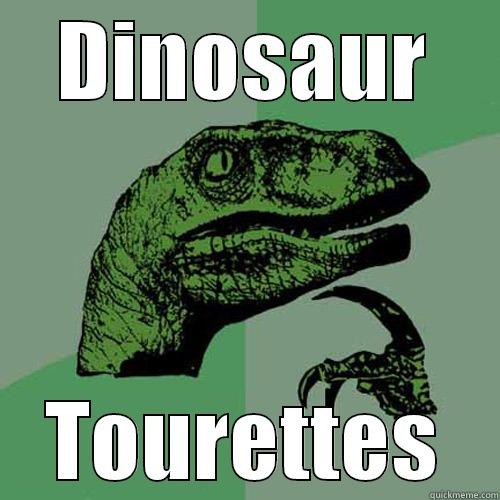 DINOSAUR TOURETTES Philosoraptor