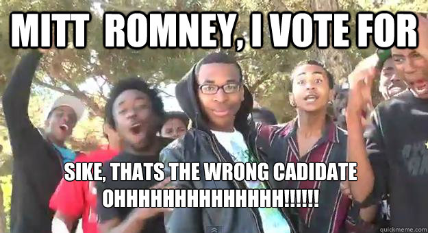 Mitt  romney, I vote for sike, thats the wrong cadidate
OHHHHHHHHHHHHHH!!!!!!  Supa Hot Fire