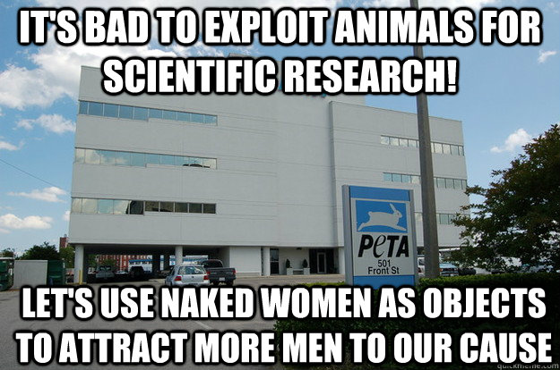 it's bad to exploit animals for scientific research! let's use naked women as objects to attract more men to our cause  