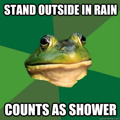 Stand outside in rain counts as shower  Foul Bachelor Frog