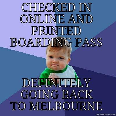 CHECKED IN ONLINE AND PRINTED BOARDING PASS DEFINITELY GOING BACK TO MELBOURNE Success Kid