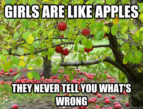 Girls are like apples they never tell you what's wrong - Girls are like apples they never tell you what's wrong  Girls are like apples